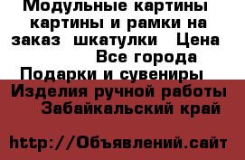 Модульные картины, картины и рамки на заказ, шкатулки › Цена ­ 1 500 - Все города Подарки и сувениры » Изделия ручной работы   . Забайкальский край